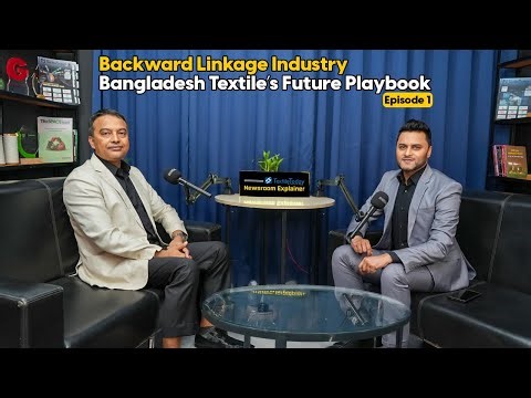 Backward Linkage Industry: Bangladesh Textile’s Future Playbook | Textile Today Explainer | EP 1