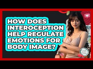 How Does Interoception Help Regulate Emotions For Body Image? - Inside Body Image