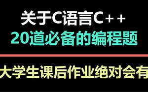 关于C语言C++编程语言学习，20道必备编程题，大学生课后作业绝对会有