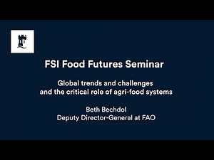 FSI Food Futures Seminar - Global trends and challenges and the critical role of agri-food systems