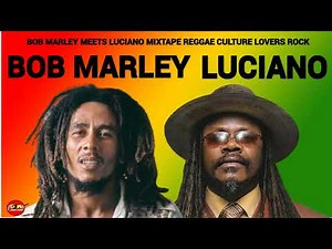 BOB MARLEY MEETS LUCIANO.REGGAE CULTURE LOVERS ROCK MIX 2024