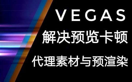 【教程】彻底解决预览卡顿！Vegas代理素材和预渲染救你命