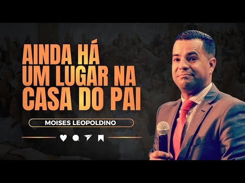 Ainda Há Um Lugar na Casa do Pai | Moisés Leopoldino