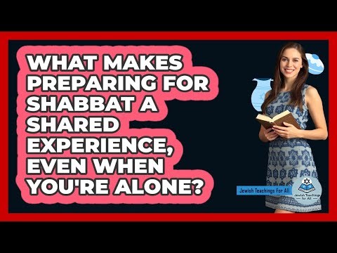 What Makes Preparing For Shabbat A Shared Experience, Even When You're Alone?