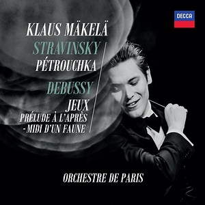 Klaus Mäkelä, Stravinsky, Debussy, Orchestre De Paris - Pétrouchka / Jeux / Prélude A L'Après-Midi D'Un Faune