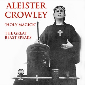 Aleister Crowley - Holy Magick - The Great Beast Speaks