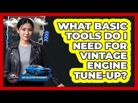 What Basic Tools Do I Need For Vintage Engine Tune-Up?