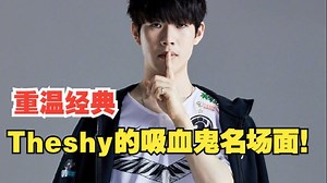 重温经典：Theshy的吸血鬼名场面！