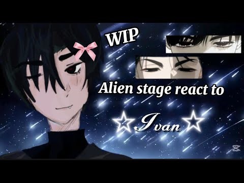 || Alien stage react to: Ivan|| by Sasha|| WIP
