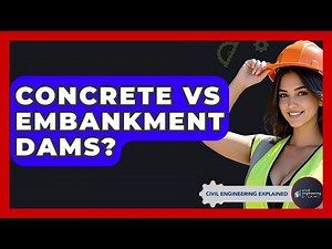 Concrete Vs Embankment Dams? - Civil Engineering Explained