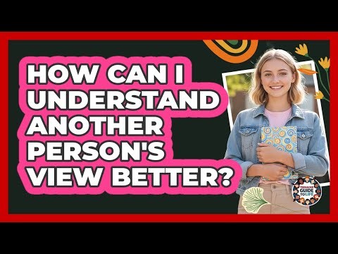How Can I Understand Another Person's View Better?