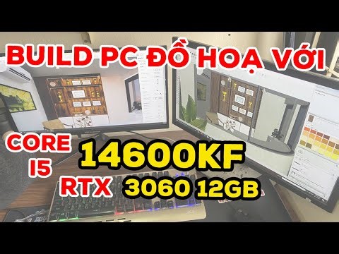 Build PC làm đồ hoạ với Core i5 14600KF và RTX 3060 12GB siêu "ngon - bổ - rẻ"