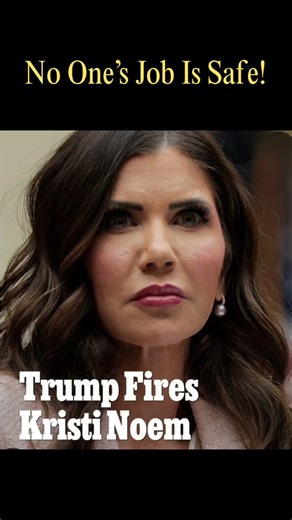 Kristi Noem, Secretary of Homeland Security was fired today and that means NO ONE’S JOB IS SAFE!