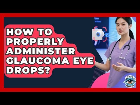 How To Properly Administer Glaucoma Eye Drops? - Eye Health Experts