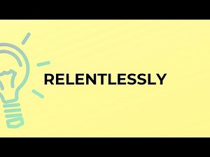 What is the meaning of the word RELENTLESSLY?