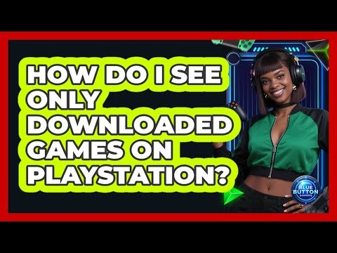 How Do I See Only Downloaded Games On PlayStation?