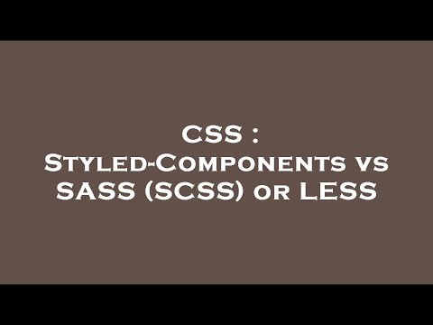 CSS : Styled-Components vs SASS (SCSS) or LESS