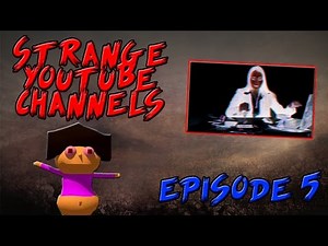 Strange YouTube Channels - Episode 5