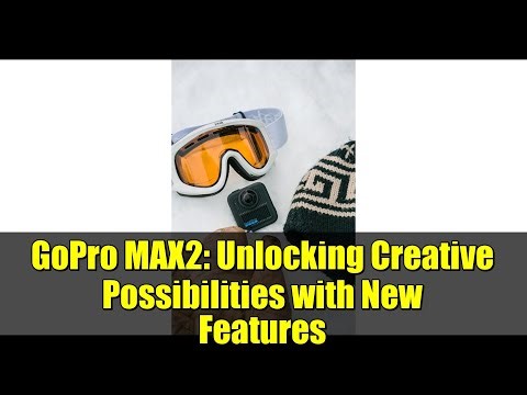 GoPro MAX2: Unlocking Creative Possibilities with New Features