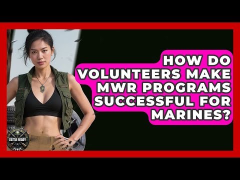 How Do Volunteers Make MWR Programs Successful For Marines? - Battle Ready Force