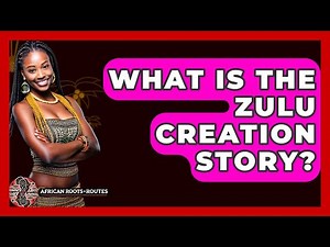What Is The Zulu Creation Story? - African Roots And Routes