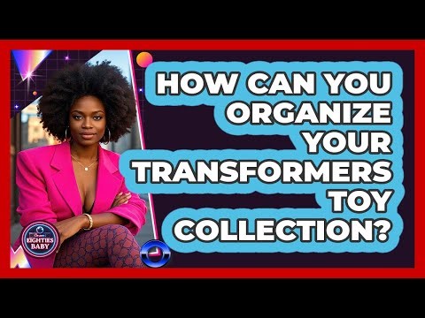 How Can You Organize Your Transformers Toy Collection? - I'm an 80s Baby