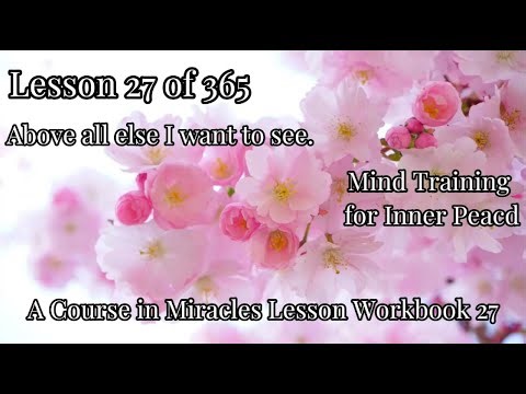 A Course in Miracles Lesson 27 | Above All Else I Want to See | Mind Training for Inner Peace