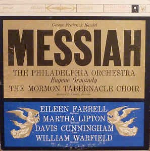 George Frederick Handel : The Philadelphia Orchestra, Eugene Ormandy ; The Mormon Tabernacle Choir, Richard P. Condie ; Eileen Farrell, Martha Lipton, Davis Cunningham, William Warfield - Messiah