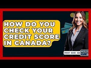How Do You Check Your Credit Score In Canada? - CreditGuide360.com