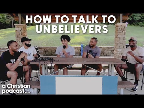 How To Talk To Unbelievers | A Christian Podcast
