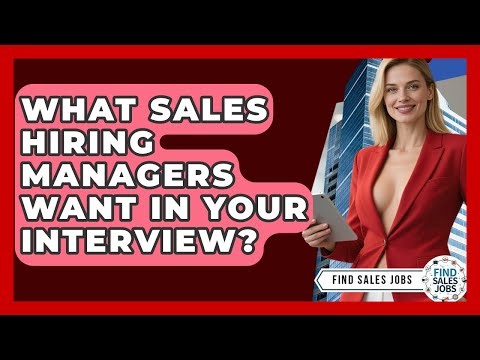 What Sales Hiring Managers Want In Your Interview? - Find Sales Jobs