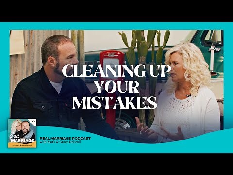 Cleaning Up Your Mistakes | Real Marriage Podcast | Mark & Grace Driscoll