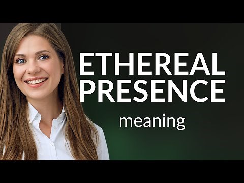 Understanding "Ethereal Presence" in English