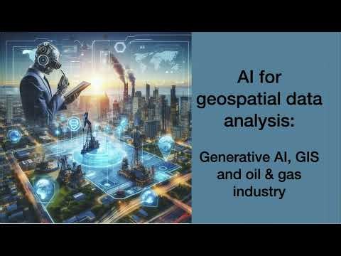 AI for geospatial data analysis: Generative AI, GIS and Oil & Gas industry