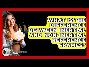 What Is The Difference Between Inertial And Non-inertial Reference Frames? - Physics Frontier