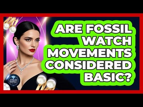 Are Fossil Watch Movements Considered Basic? - Jewelry Market Spotlight