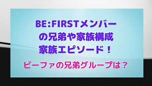 BE:FIRSTメンバーの兄弟や家族構成・家族エピソード！ビーファの兄弟グループは？