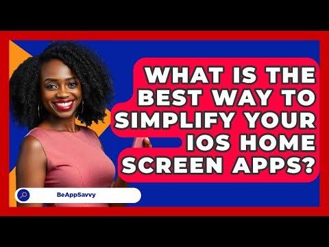 What Is The Best Way To Simplify Your iOS Home Screen Apps? - Be App Savvy