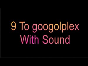 0 To googolplex With Sound