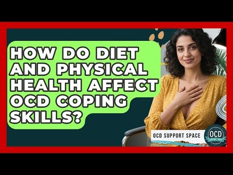 How Do Diet And Physical Health Affect OCD Coping Skills? - OCD Support Space