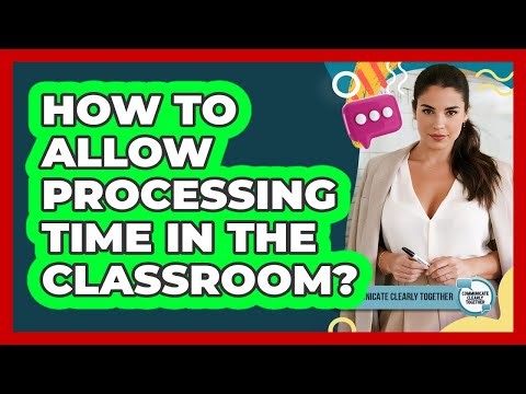 How To Allow Processing Time In The Classroom?