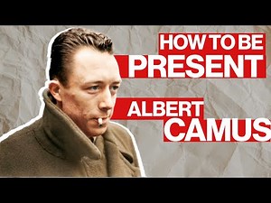 Albert Camus - 4 Principles for Being Present