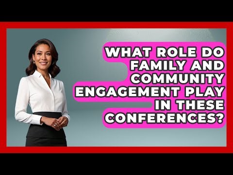 What Role Do Family and Community Engagement Play in These Conferences? - Childhood Education Zone
