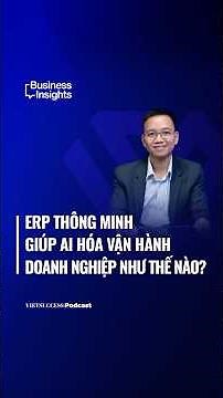 ERP thông minh giúp AI hóa vận hành doanh nghiệp như thế nào? | Business Insights #75