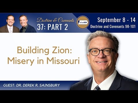 Doctrine & Covenants 98-101 Part 2 • Dr. Derek Sainsbury • Sept 8-14 • Come Follow Me