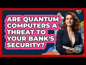Are Quantum Computers A Threat To Your Bank's Security? - Ask Your Bank Teller