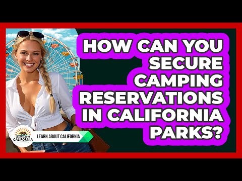 How Can You Secure Camping Reservations In California Parks? - Learn About California