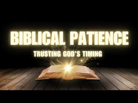 Biblical Patience: Trusting God’s Timing in a Hurried World | Wisdom for Modern Life