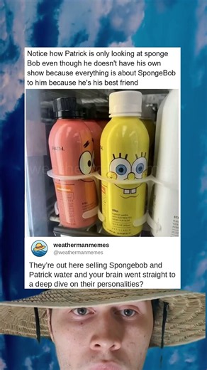 Theyre Out Here Selling Spongebob And Patrick Water And Your Brain Went Straight To A Deep Dive On