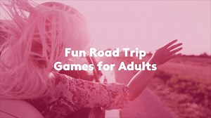 6 Fun Road Trip Games for Adults